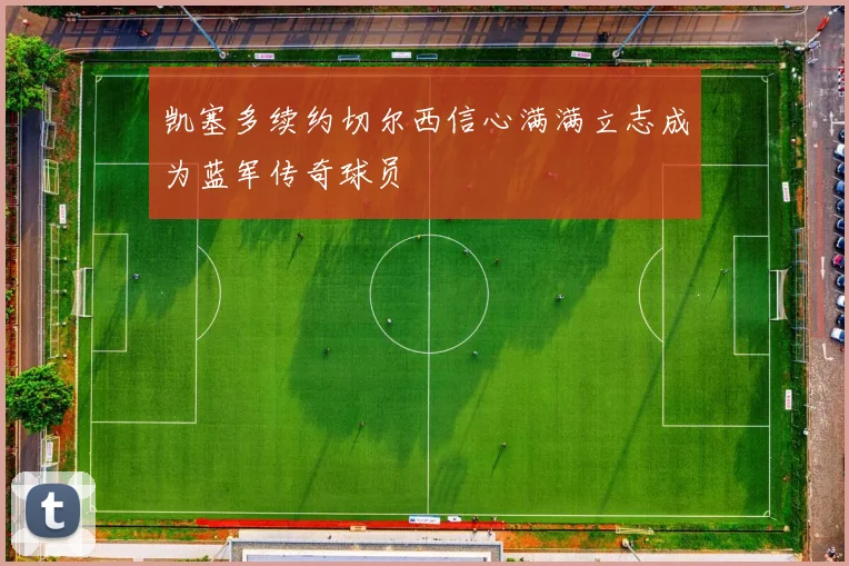 凯塞多续约切尔西信心满满立志成为蓝军传奇球员