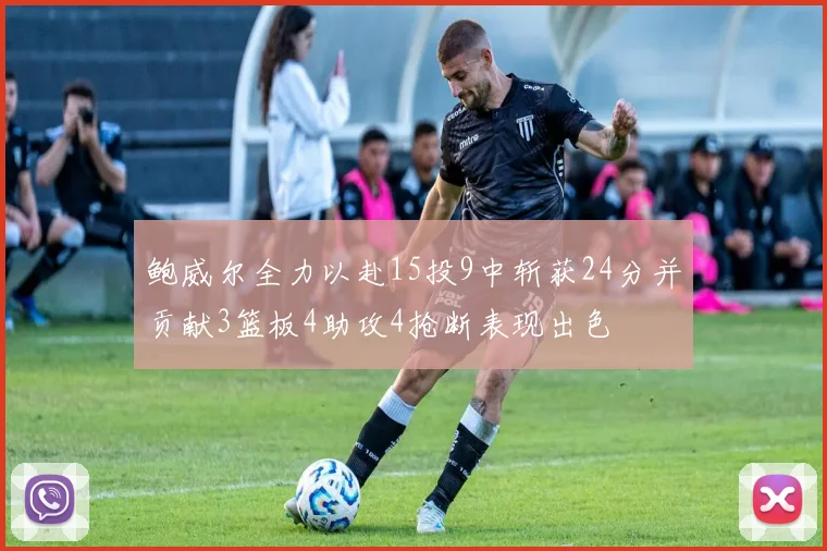 鲍威尔全力以赴15投9中斩获24分并贡献3篮板4助攻4抢断表现出色